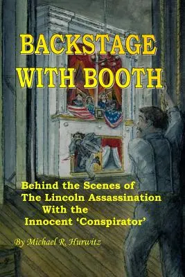 Dietro le quinte con Booth: Dietro le quinte dell'assassinio di Lincoln con l'innocente “cospiratore”. - Backstage With Booth: Behind the Scenes of the Lincoln Assassination with the Innocent 'Conspirator'