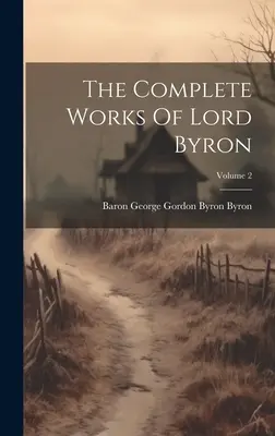 Le opere complete di Lord Byron; Volume 2 - The Complete Works Of Lord Byron; Volume 2