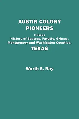 I pionieri della colonia di Austin. Con la storia delle contee di Bastrop, Fayette, Grimes, Montgomery e Washington, Texas. - Austin Colony Pioneers. Including History of Bastrop, Fayette, Grimes, Montgomery and Washington Counties, Texas