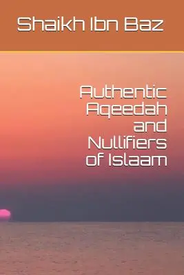 L'autentica Aqeedah e le nullità dell'Islaam - Authentic Aqeedah and Nullifiers of Islaam