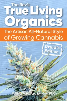 Veri prodotti biologici viventi: Lo stile artigianale tutto naturale di coltivare la cannabis: Edizione per druidi - True Living Organics: The Artisan All-Natural Style of Growing Cannabis: Druid's Edition
