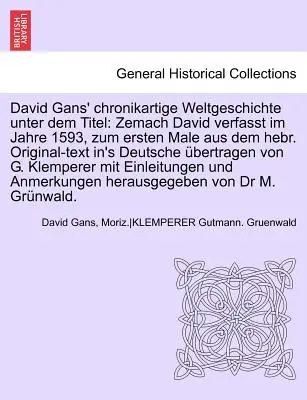 Chronikartige Weltgeschichte di David Gans Unter Dem Titel: Zemach David Verfasst Im Jahre 1593, Zum Ersten Male Aus Dem Hebr. Testo originale in Deutsc - David Gans' Chronikartige Weltgeschichte Unter Dem Titel: Zemach David Verfasst Im Jahre 1593, Zum Ersten Male Aus Dem Hebr. Original-Text In's Deutsc