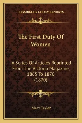 Il primo dovere delle donne: Una serie di articoli ristampati dalla rivista Victoria, dal 1865 al 1870 (1870) - The First Duty Of Women: A Series Of Articles Reprinted From The Victoria Magazine, 1865 To 1870 (1870)