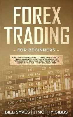 Forex Trading per principianti: Quello che tutti dovrebbero sapere sull'attività di day trading, come capire il mercato Forex, le strategie di scalping, - Forex Trading for Beginners: What Everybody Ought to Know About the Day Trading Business, How to Understand the Forex Market, Scalping Strategies,