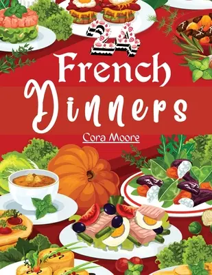 Ventiquattro cene francesi: Come cucinarle e servirle - Twenty-four French Dinners: How to Cook and Serve Them