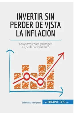 Invertire senza perdere di vista l'inflazione: Le regole per proteggere il proprio potere acquisitivo - Invertir sin perder de vista la inflacin: Las claves para proteger su poder adquisitivo