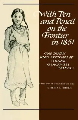 Con penna e matita alla frontiera nel 1851: Il diario e gli schizzi di Frank Blackwell Mayer - With Pen and Pencil on the Frontier in 1851: The Diary and Sketches of Frank Blackwell Mayer