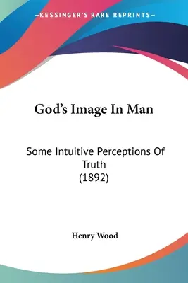 L'immagine di Dio nell'uomo: Alcune percezioni intuitive della verità (1892) - God's Image In Man: Some Intuitive Perceptions Of Truth (1892)