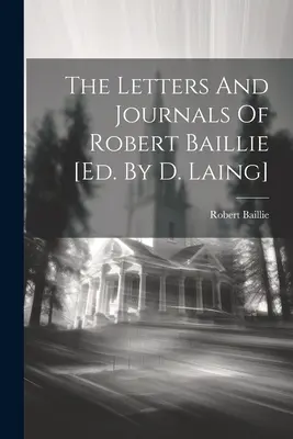 Le lettere e i diari di Robert Baillie [a cura di D. Laing]. - The Letters And Journals Of Robert Baillie [ed. By D. Laing]