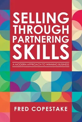 Vendere attraverso le competenze dei partner: Un approccio moderno per vincere gli affari - Selling Through Partnering Skills: A Modern Approach to Winning Business