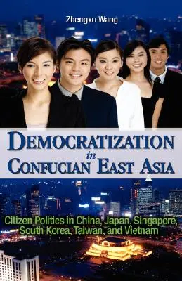 Democratizzazione nell'Asia orientale confuciana: La politica dei cittadini in Cina, Giappone, Singapore, Corea del Sud, Taiwan e Vietnam - Democratization in Confucian East Asia: Citizen Politics in China, Japan, Singapore, South Korea, Taiwan, and Vietnam