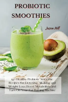 Frullati probiotici: 140 ricette di frullati probiotici sani per disintossicarsi, alcalinizzarsi e perdere peso: aumentare il metabolismo e accendere i grassi. - Probiotic Smoothies: 140 Healthy Probiotic Smoothie Recipes for Detoxing, Alkalizing and Weight Loss: Boost Metabolism and Turn On Your Fat