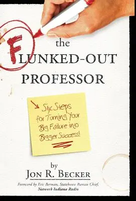 Il professore bocciato: Sei passi per trasformare il tuo grande fallimento in un grande successo - The Flunked-Out Professor: Six Steps to Turn Your Big Failure Into Bigger Success