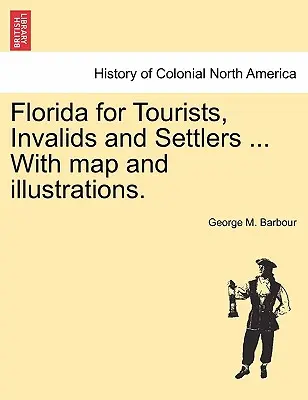 Florida per turisti, invalidi e coloni... con mappa e illustrazioni. - Florida for Tourists, Invalids and Settlers ... with Map and Illustrations.
