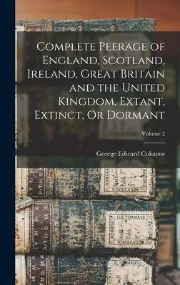 Perizia completa di Inghilterra, Scozia, Irlanda, Gran Bretagna e Regno Unito, estinta, estinta o dormiente; Volume 2 - Complete Peerage of England, Scotland, Ireland, Great Britain and the United Kingdom, Extant, Extinct, Or Dormant; Volume 2