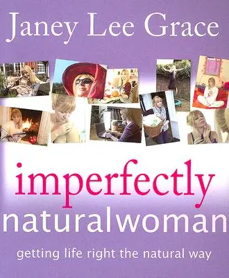 Donna imperfettamente naturale: Come vivere in modo naturale - Imperfectly Natural Woman: Getting Life Right the Natural Way