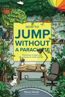Come saltare senza paracadute: Un viaggio per guidare con uno scopo nel lavoro e nella vita - How to Jump Without a Parachute: A journey to lead with purpose in work and life