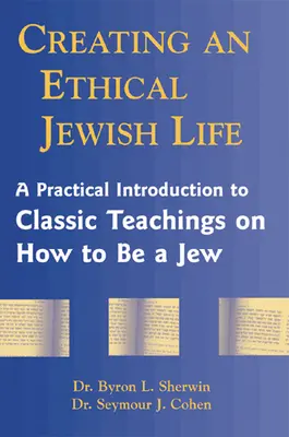 Creare una vita ebraica etica: Un'introduzione pratica agli insegnamenti classici su come essere ebrei - Creating an Ethical Jewish Life: A Practical Introduction to Classic Teachings on How to Be a Jew