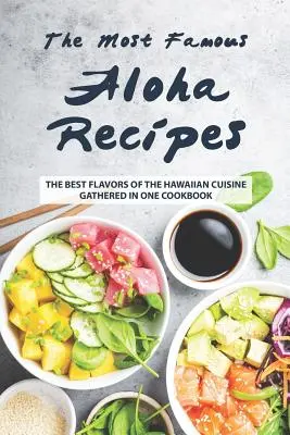 Le più famose ricette Aloha: I migliori sapori della cucina hawaiana raccolti in un unico libro di cucina - The Most Famous Aloha Recipes: The Best Flavors of The Hawaiian Cuisine Gathered in One Cookbook