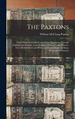 I Paxton: La loro origine in Scozia e le loro migrazioni attraverso l'Inghilterra e l'Irlanda, fino alla colonia della Pennsylvania, da cui provenivano. - The Paxtons: Their Origin in Scotland, and Their Migrations Through England and Ireland, to the Colony of Pennsylvania, Whence They