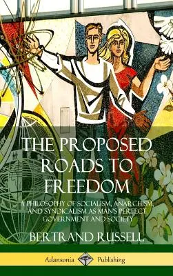 Le strade proposte per la libertà: Una filosofia del socialismo, dell'anarchismo e del sindacalismo come governo e società perfetta per l'uomo - The Proposed Roads to Freedom: A Philosophy of Socialism, Anarchism, and Syndicalism as Man's Perfect Government and Society