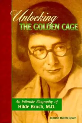 Aprire la gabbia d'oro: una biografia intima di Hilde Bruch, M.D. - Unlocking the Golden Cage: An Intimate Biography of Hilde Bruch, M.D.