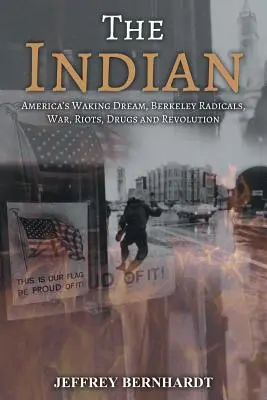 L'indiano: Il sogno dell'America che cammina, i radicali di Berkeley, la guerra, le rivolte, la droga e la rivoluzione - The Indian: America's Walking Dream, Berkeley Radicals, War, Riots, Drugs and Revolution