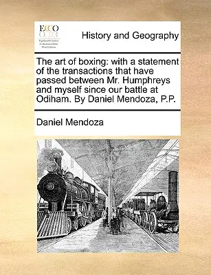 L'arte del pugilato: con un resoconto delle transazioni intercorse tra me e il signor Humphreys dopo il nostro scontro a Odiham. Da - The art of boxing: with a statement of the transactions that have passed between Mr. Humphreys and myself since our battle at Odiham. By