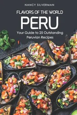 Sapori del mondo - Perù: Guida a 25 eccezionali ricette peruviane - Flavors of the World - Peru: Your Guide to 25 Outstanding Peruvian Recipes