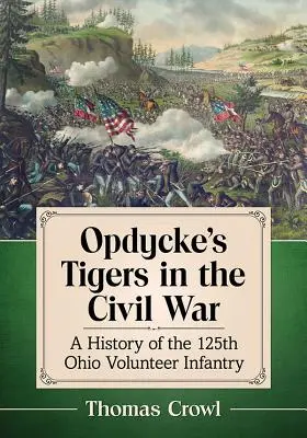 Le tigri di Opdycke nella guerra civile: storia del 125° fanteria volontaria dell'Ohio - Opdycke's Tigers in the Civil War: A History of the 125th Ohio Volunteer Infantry