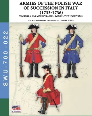 La guerra di successione polacca in Italia 1733-1736 - Vol. 1 L'Arme d'Italie: Tomo 3: uniformi - The War of the Polish succession in Italy 1733-1736 - Vol. 1 The Arme d'Italie: Tome 3: uniforms