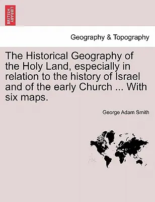 Geografia storica della Terra Santa, soprattutto in relazione alla storia di Israele e della Chiesa primitiva ... Con sei mappe. - The Historical Geography of the Holy Land, especially in relation to the history of Israel and of the early Church ... With six maps.