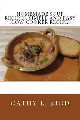 Ricette di zuppa fatta in casa: Ricette semplici e facili per la cottura a fuoco lento - Homemade Soup Recipes: Simple and Easy Slow Cooker Recipes