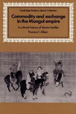 Merce e scambio nell'Impero mongolo: Una storia culturale dei tessuti islamici - Commodity and Exchange in the Mongol Empire: A Cultural History of Islamic Textiles