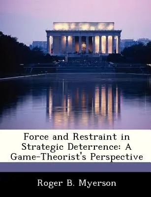 Forza e restrizione nella deterrenza strategica: La prospettiva di un teorico dei giochi - Force and Restraint in Strategic Deterrence: A Game-Theorist's Perspective