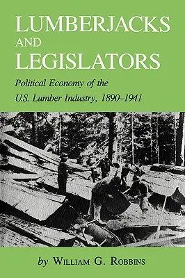 Boscaioli e legislatori: Economia politica dell'industria del legname negli Stati Uniti, 1890-1941 - Lumberjacks and Legislators: Political Economy of the U.S. Lumber Industry, 1890-1941