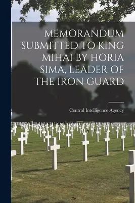Memorandum presentato a Re Mihai da Horia Sima, capo della Guardia di Ferro - Memorandum Submitted to King Mihai by Horia Sima, Leader of the Iron Guard