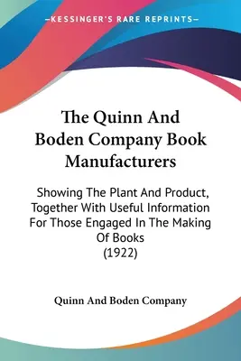 I produttori di libri della Quinn and Boden Company: Mostrando l'impianto e il prodotto, insieme a informazioni utili per coloro che sono impegnati nella produzione di libri. - The Quinn And Boden Company Book Manufacturers: Showing The Plant And Product, Together With Useful Information For Those Engaged In The Making Of Boo