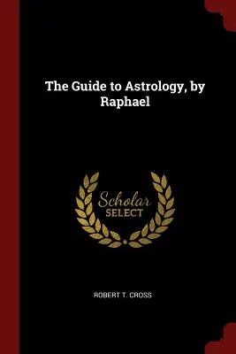 Guida all'astrologia, di Raphael - The Guide to Astrology, by Raphael