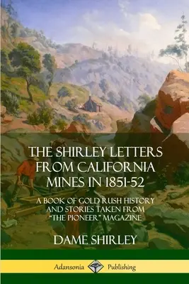 Le lettere di Shirley dalle miniere della California nel 1851-52: un libro di storia della corsa all'oro e storie tratte dalla rivista Pioneer - The Shirley Letters from California Mines in 1851-52: A Book of Gold Rush History and Stories Taken From The Pioneer Magazine