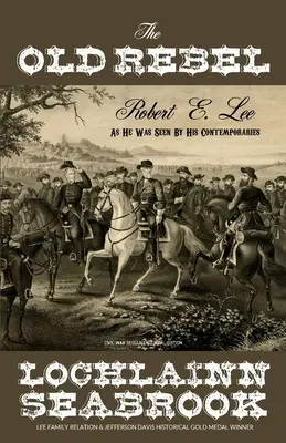 Il vecchio ribelle: Robert E. Lee come lo vedevano i suoi contemporanei - The Old Rebel: Robert E. Lee as He Was Seen by His Contemporaries