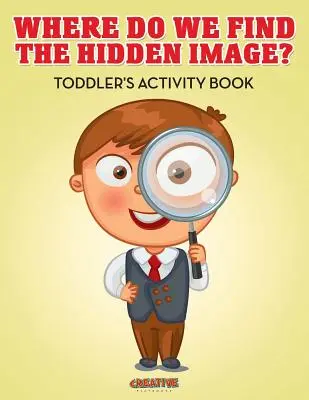 Dove troviamo l'immagine nascosta? Libro di attività per bambini - Where Do We Find The Hidden Image? Toddler's Activity Book