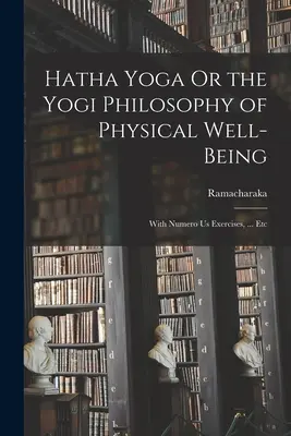 Hatha Yoga o la filosofia yogi del benessere fisico: Con Numero Noi Esercizi, ... ecc. - Hatha Yoga Or the Yogi Philosophy of Physical Well-Being: With Numero Us Exercises, ... Etc