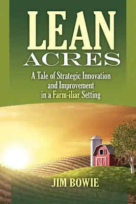 Lean Acres: Una storia di innovazione e miglioramento strategico in un'azienda agricola - Lean Acres: A Tale of Strategic Innovation and Improvement in a Farm-iliar Setting
