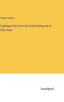 Catalogo dei libri della biblioteca di M. Flix Solar - Catalogue des livres de la bibliothque de m. Flix Solar