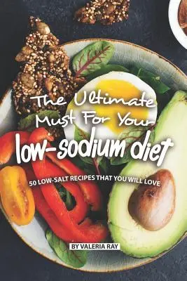 Il must per la dieta a basso contenuto di sodio: 50 ricette a basso contenuto di sale che vi piaceranno - The Ultimate Must for Your Low-Sodium Diet: 50 Low-Salt Recipes That You Will Love