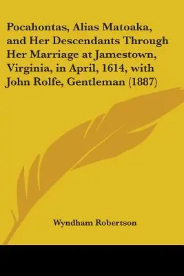 Pocahontas, alias Matoaka, e i suoi discendenti attraverso il suo matrimonio a Jamestown, in Virginia, nell'aprile del 1614, con John Rolfe, gentiluomo - Pocahontas, Alias Matoaka, and Her Descendants Through Her Marriage at Jamestown, Virginia, in April, 1614, with John Rolfe, Gentleman
