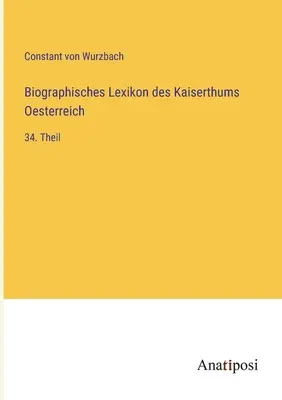 Dizionario biografico dell'Impero d'Austria: 34a parte - Biographisches Lexikon des Kaiserthums Oesterreich: 34. Theil