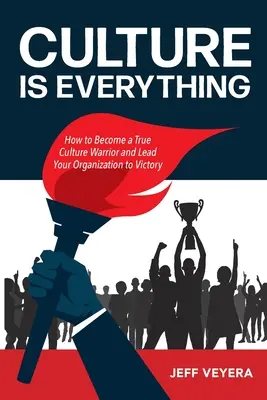 La cultura è tutto: come diventare un vero guerriero della cultura e condurre la propria organizzazione alla vittoria - Culture Is Everything: How to Become a True Culture Warrior and Lead Your Organization to Victory