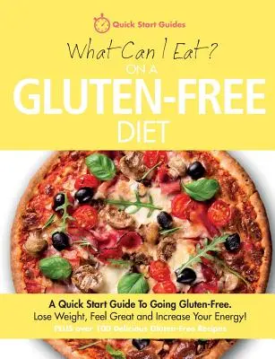 Cosa posso mangiare in una dieta senza glutine? Guida rapida alla dieta senza glutine. Perdere peso, sentirsi bene e aumentare l'energia! - What Can I Eat On A Gluten-Free Diet?: A Quick Start Guide To Going Gluten-Free. Lose Weight, Feel Great and Increase Your Energy!